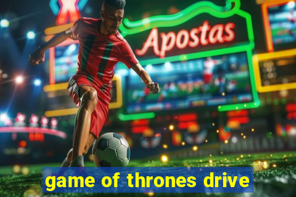 game of thrones drive